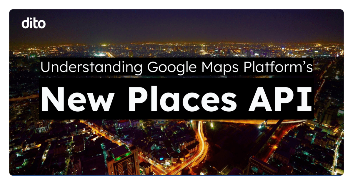 Understanding the Google Maps Platform New Places API - Dito | Google ...